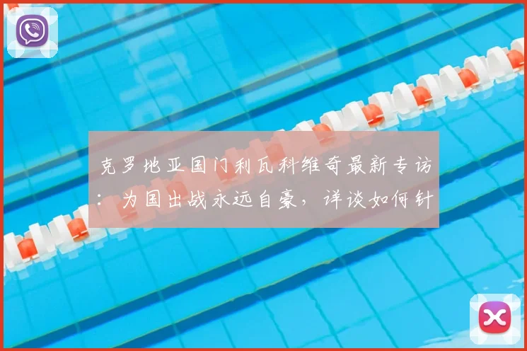 克罗地亚国门利瓦科维奇最新专访：为国出战永远自豪，详谈如何针对凯恩布置战术