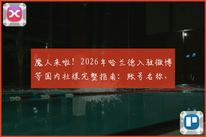 魔人来啦！2026年哈兰德入驻微博等国内社媒完整指南：账号名称、首发视频内容一览，附球迷互动与足球盛夏活动参与攻略