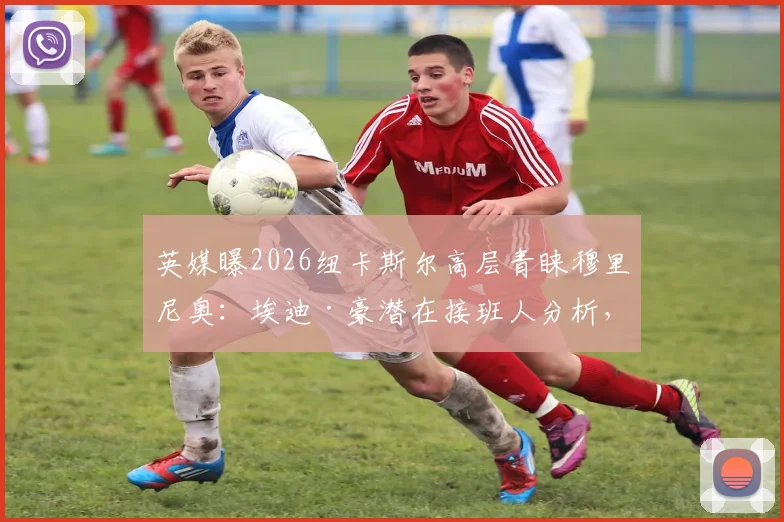 英媒曝2026纽卡斯尔高层青睐穆里尼奥：埃迪·豪潜在接班人分析，三点关键因素成焦点